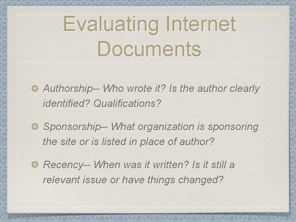 Evaluating Internet Documents Authorship-- Who wrote it? Is the author clearly identified? Qualifications? Sponsorship--