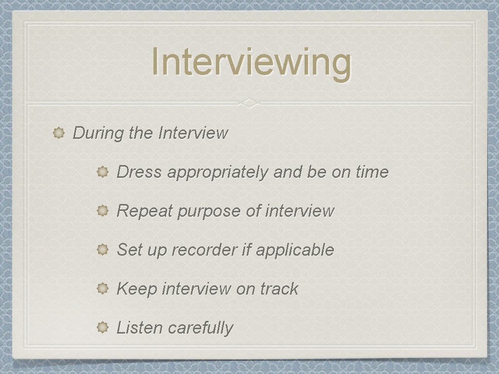 Interviewing During the Interview Dress appropriately and be on time Repeat purpose of interview