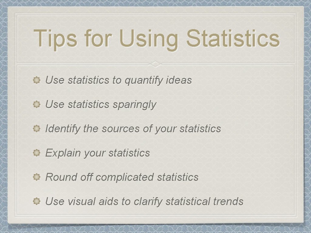 Tips for Using Statistics Use statistics to quantify ideas Use statistics sparingly Identify the