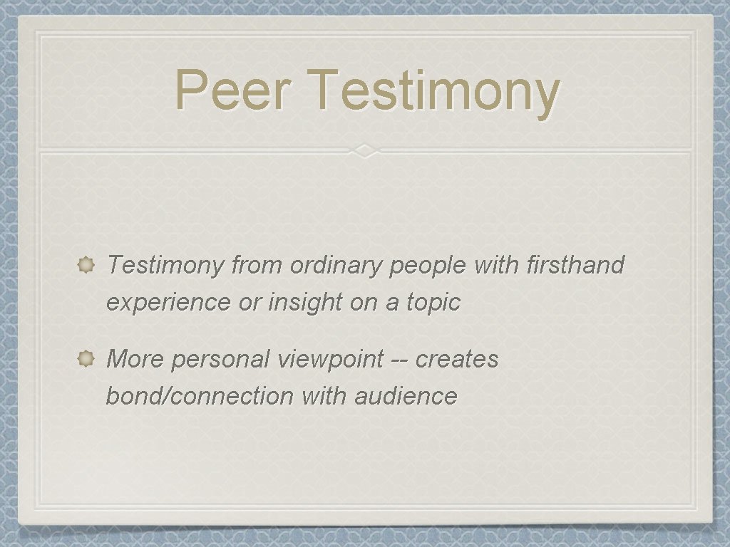 Peer Testimony from ordinary people with firsthand experience or insight on a topic More