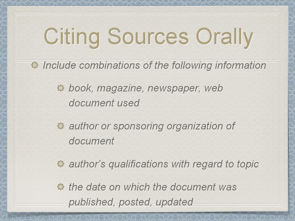 Citing Sources Orally Include combinations of the following information book, magazine, newspaper, web document