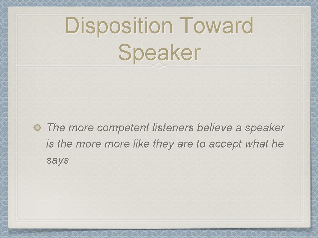 Disposition Toward Speaker The more competent listeners believe a speaker is the more like