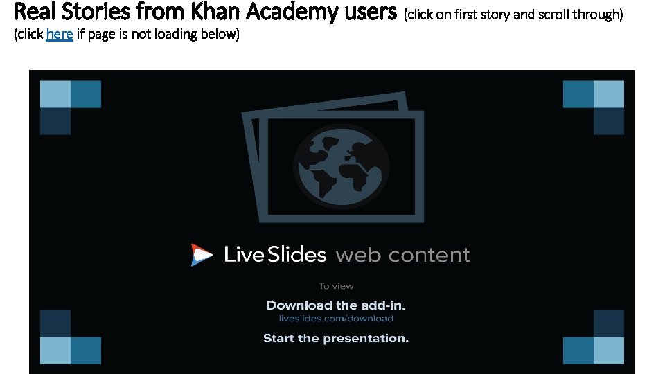 Real Stories from Khan Academy users (click on first story and scroll through) (click