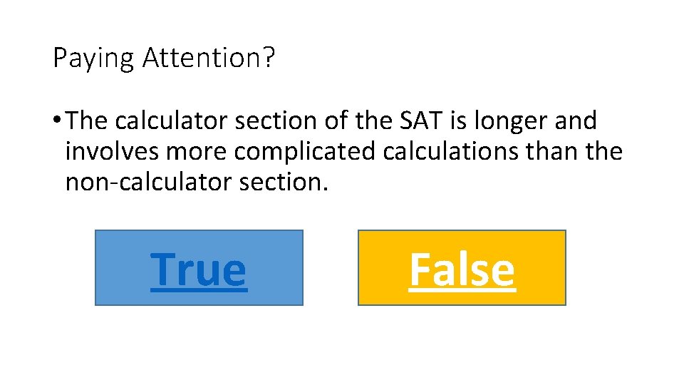 Paying Attention? • The calculator section of the SAT is longer and involves more