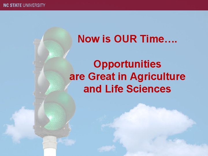 Now is OUR Time…. Opportunities are Great in Agriculture and Life Sciences 