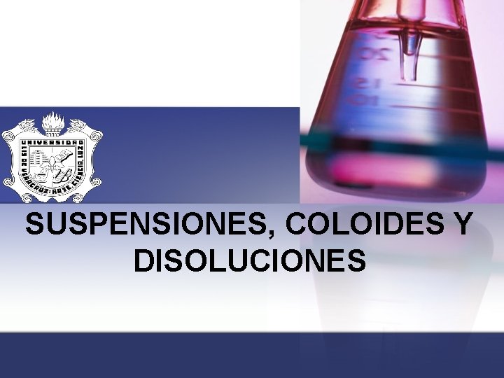 SUSPENSIONES, COLOIDES Y DISOLUCIONES 