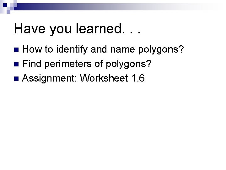 Have you learned. . . How to identify and name polygons? n Find perimeters