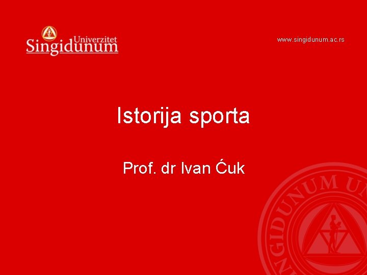 www. singidunum. ac. rs Istorija sporta Prof. dr Ivan Ćuk 