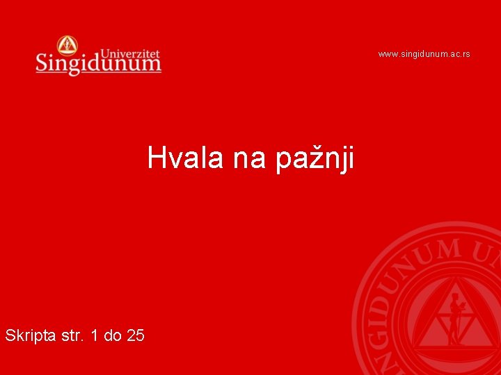 www. singidunum. ac. rs Hvala na pažnji Skripta str. 1 do 25 