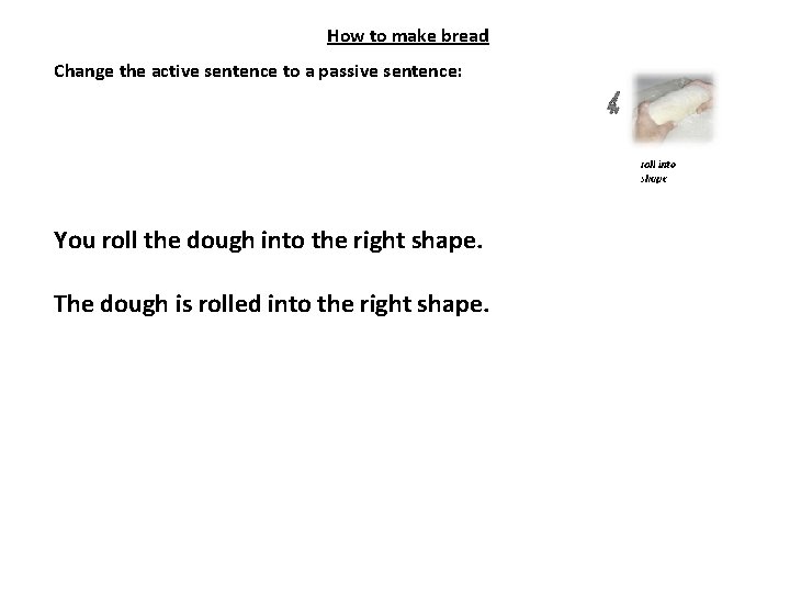 How to make bread Change the active sentence to a passive sentence: You roll