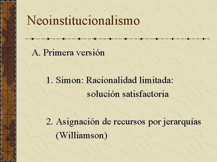 Neoinstitucionalismo A. Primera versión 1. Simon: Racionalidad limitada: solución satisfactoria 2. Asignación de recursos