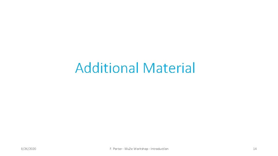 Additional Material 8/26/2020 F. Porter - Mu 2 e Workshop - Introduction 14 Additional Material 8/26/2020 F. Porter - Mu 2 e Workshop - Introduction 14