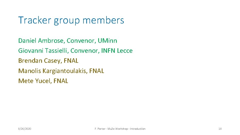 Tracker group members Daniel Ambrose, Convenor, UMinn Giovanni Tassielli, Convenor, INFN Lecce Brendan Casey, Tracker group members Daniel Ambrose, Convenor, UMinn Giovanni Tassielli, Convenor, INFN Lecce Brendan Casey,