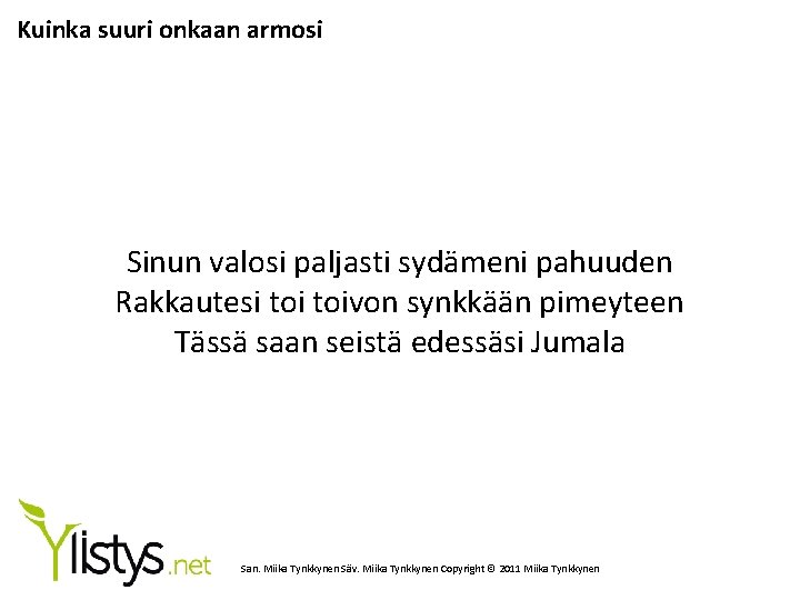 Kuinka suuri onkaan armosi Sinun valosi paljasti sydämeni pahuuden Rakkautesi toivon synkkään pimeyteen Tässä