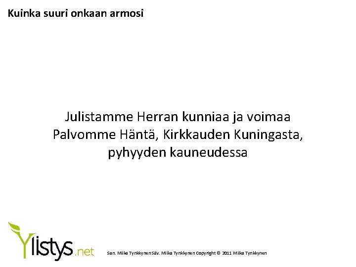 Kuinka suuri onkaan armosi Julistamme Herran kunniaa ja voimaa Palvomme Häntä, Kirkkauden Kuningasta, pyhyyden