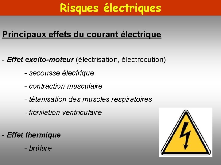 Risques électriques Principaux effets du courant électrique - Effet excito-moteur (électrisation, électrocution) - secousse
