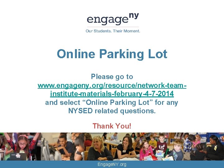 Online Parking Lot Please go to www. engageny. org/resource/network-teaminstitute-materials-february-4 -7 -2014 and select “Online