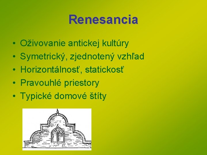 Renesancia • • • Oživovanie antickej kultúry Symetrický, zjednotený vzhľad Horizontálnosť, statickosť Pravouhlé priestory Renesancia • • • Oživovanie antickej kultúry Symetrický, zjednotený vzhľad Horizontálnosť, statickosť Pravouhlé priestory
