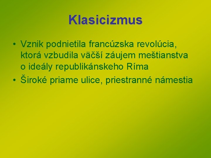 Klasicizmus • Vznik podnietila francúzska revolúcia, ktorá vzbudila väčší záujem meštianstva o ideály republikánskeho Klasicizmus • Vznik podnietila francúzska revolúcia, ktorá vzbudila väčší záujem meštianstva o ideály republikánskeho