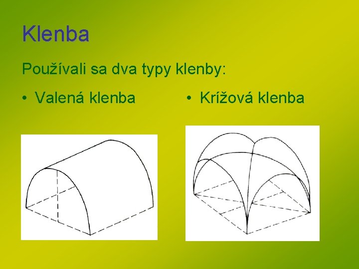 Klenba Používali sa dva typy klenby: • Valená klenba • Krížová klenba Klenba Používali sa dva typy klenby: • Valená klenba • Krížová klenba