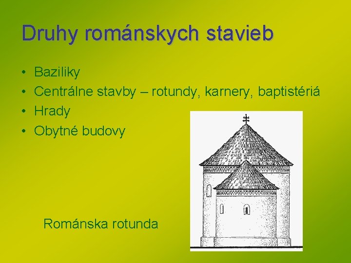 Druhy románskych stavieb • • Baziliky Centrálne stavby – rotundy, karnery, baptistériá Hrady Obytné Druhy románskych stavieb • • Baziliky Centrálne stavby – rotundy, karnery, baptistériá Hrady Obytné