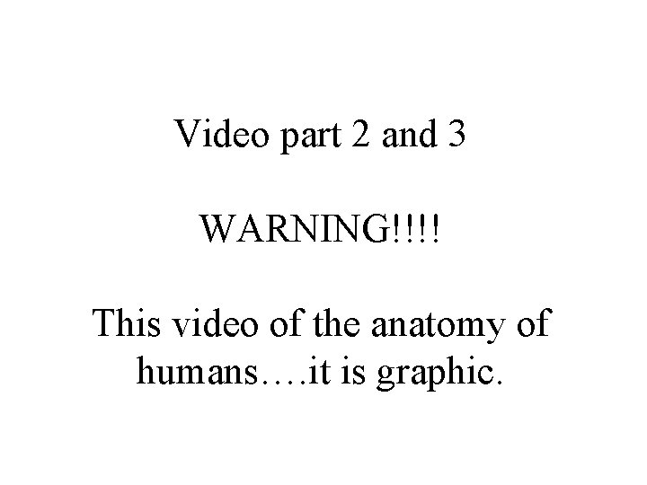 Video part 2 and 3 WARNING!!!! This video of the anatomy of humans…. it
