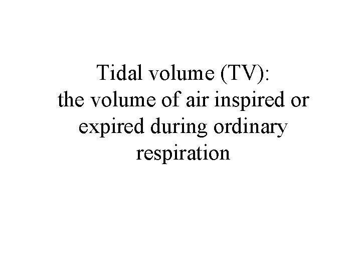 Tidal volume (TV): the volume of air inspired or expired during ordinary respiration 