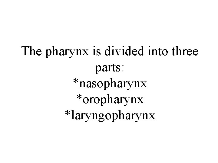 The pharynx is divided into three parts: *nasopharynx *oropharynx *laryngopharynx 