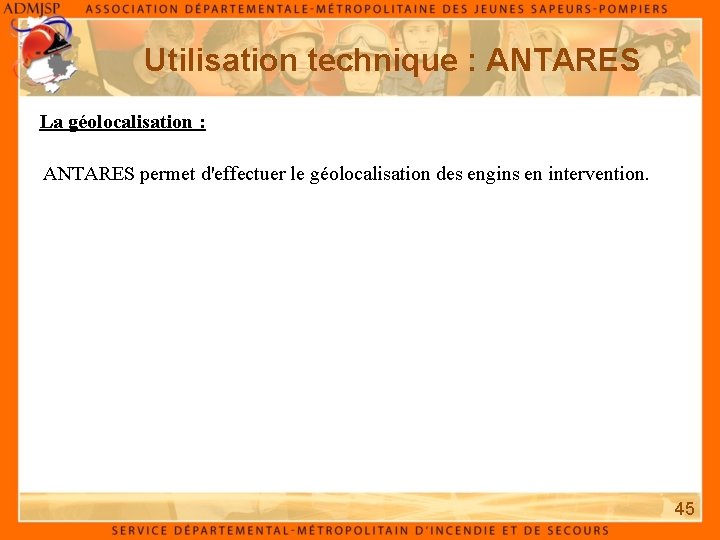 Utilisation technique : ANTARES La géolocalisation : ANTARES permet d'effectuer le géolocalisation des engins