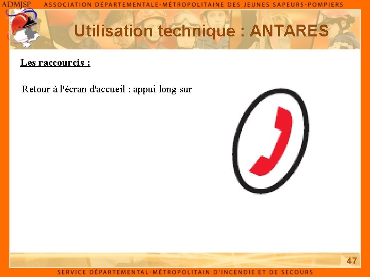 Utilisation technique : ANTARES Les raccourcis : Retour à l'écran d'accueil : appui long