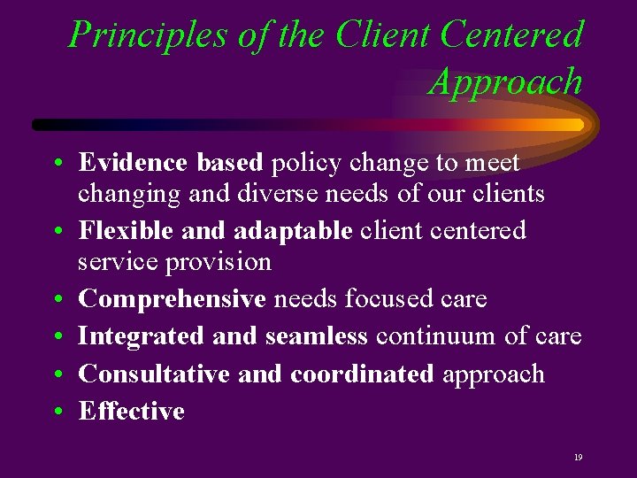 Principles of the Client Centered Approach • Evidence based policy change to meet changing