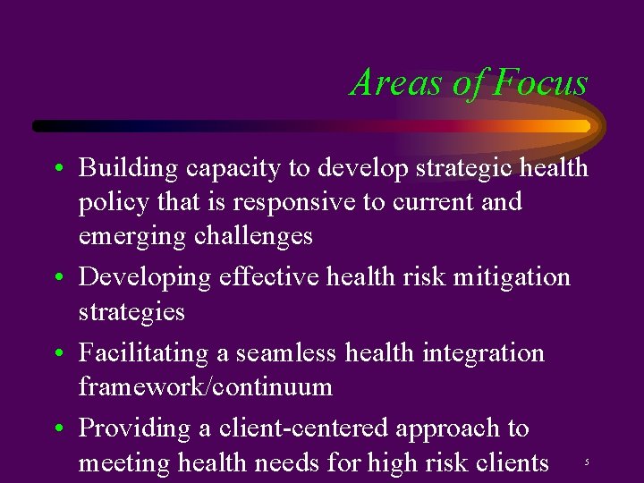 Areas of Focus • Building capacity to develop strategic health policy that is responsive