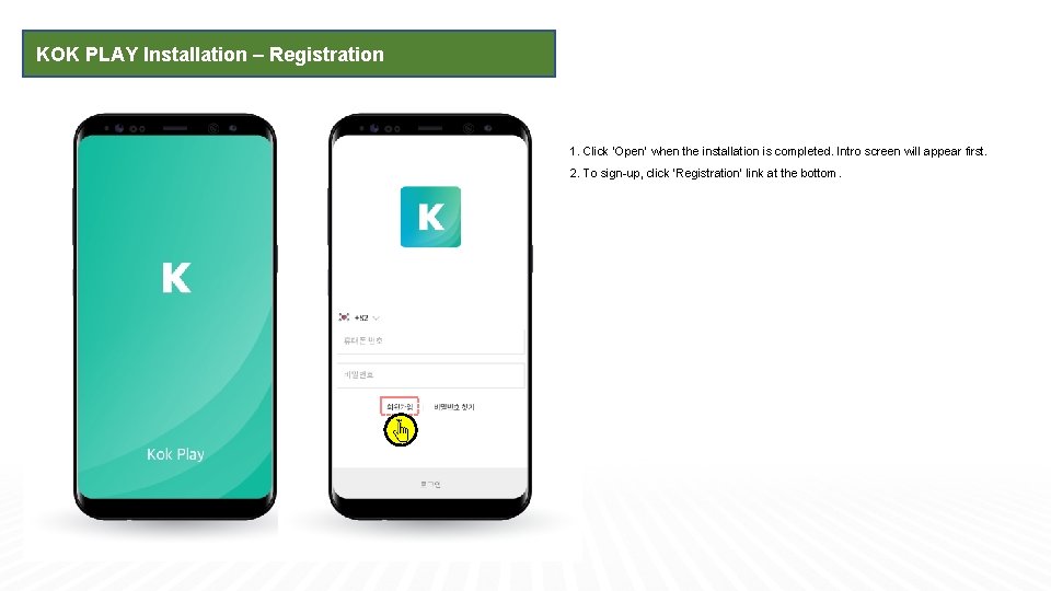 KOK PLAY Installation – Registration 1. Click ‘Open’ when the installation is completed. Intro