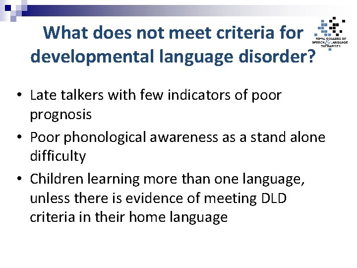 What does not meet criteria for developmental language disorder? • Late talkers with few