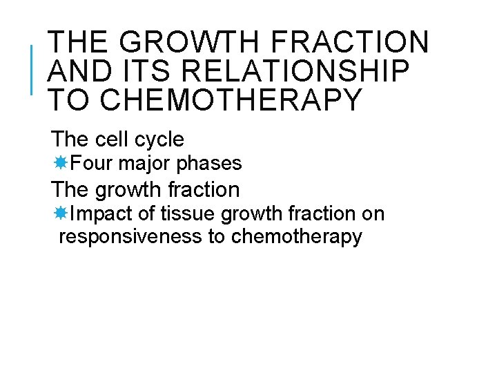THE GROWTH FRACTION AND ITS RELATIONSHIP TO CHEMOTHERAPY The cell cycle Four major phases