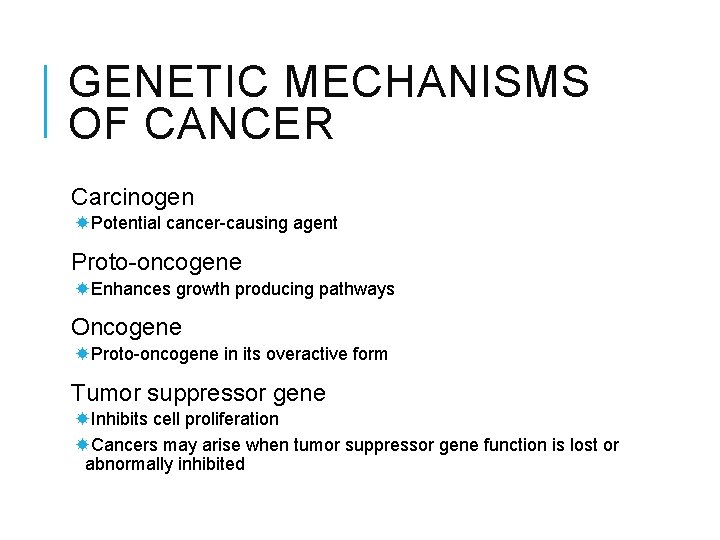 GENETIC MECHANISMS OF CANCER Carcinogen Potential cancer-causing agent Proto-oncogene Enhances growth producing pathways Oncogene