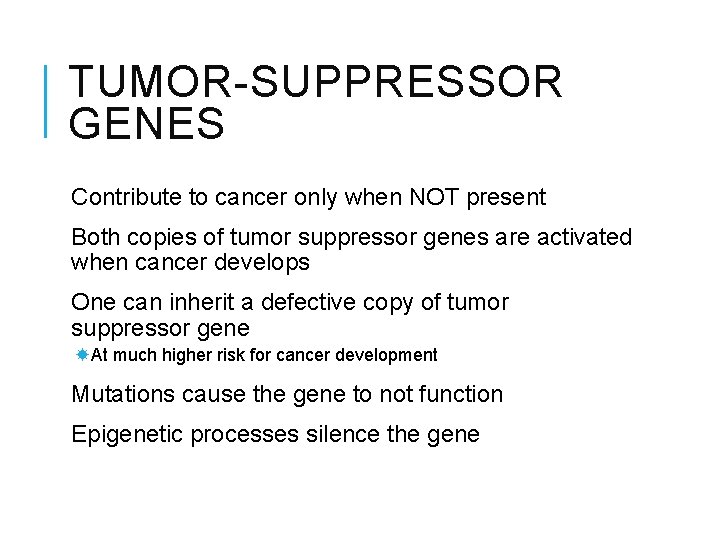 TUMOR-SUPPRESSOR GENES Contribute to cancer only when NOT present Both copies of tumor suppressor