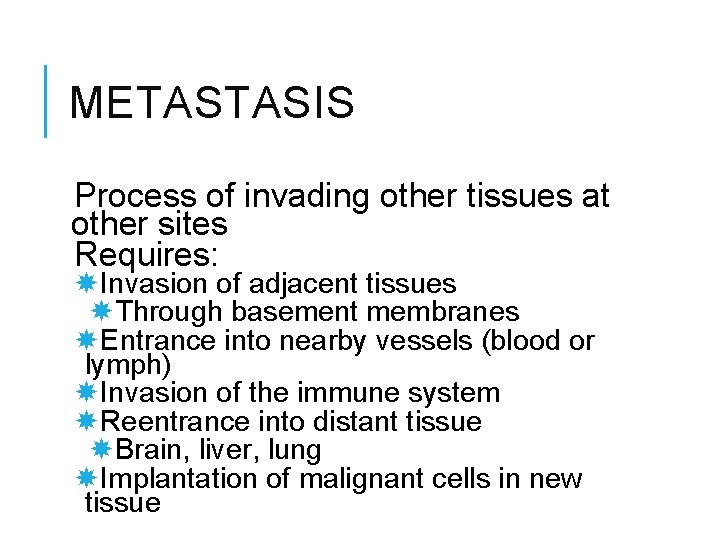 METASTASIS Process of invading other tissues at other sites Requires: Invasion of adjacent tissues