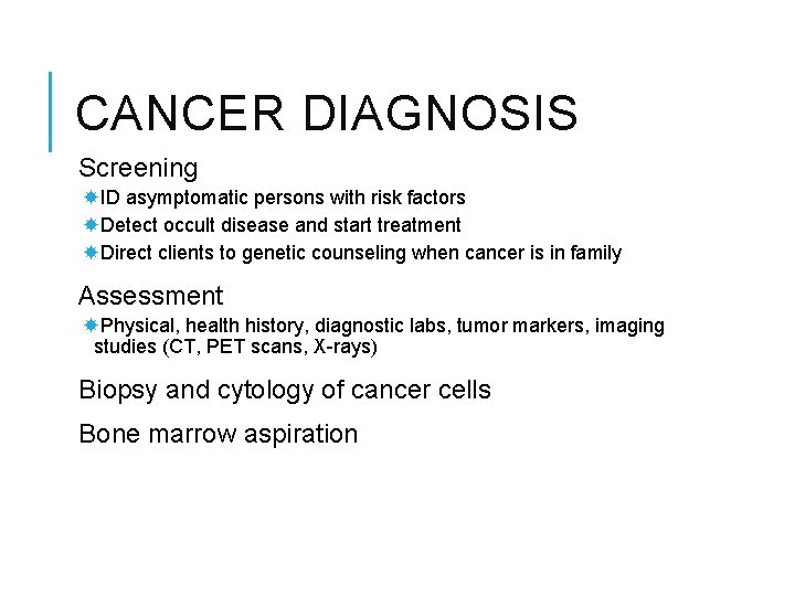 CANCER DIAGNOSIS Screening ID asymptomatic persons with risk factors Detect occult disease and start
