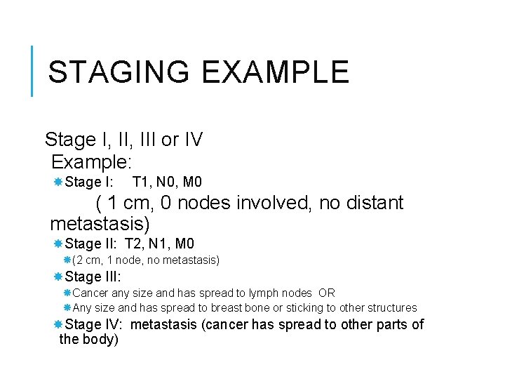 STAGING EXAMPLE Stage I, III or IV Example: Stage I: T 1, N 0,