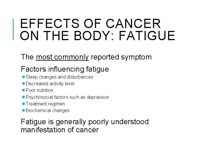 EFFECTS OF CANCER ON THE BODY: FATIGUE The most commonly reported symptom Factors influencing