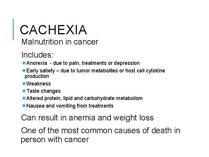 CACHEXIA Malnutrition in cancer Includes: Anorexia - due to pain, treatments or depression Early