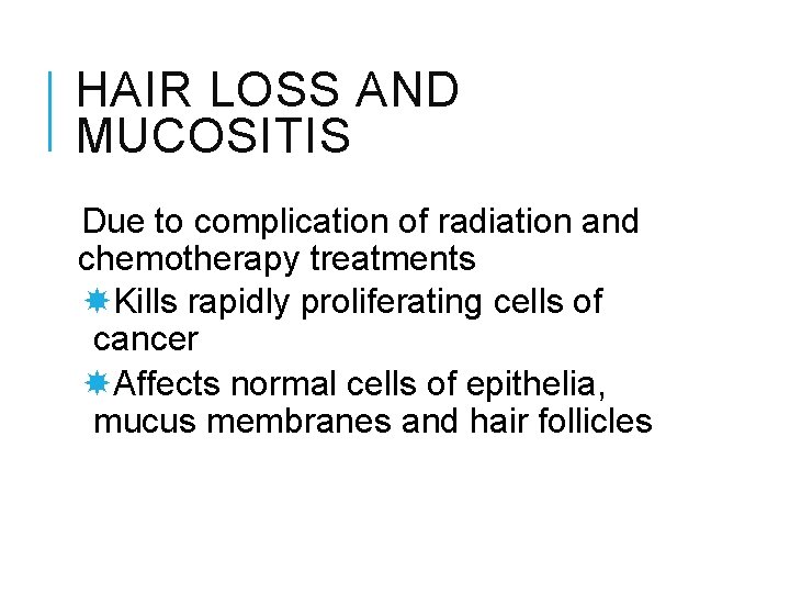HAIR LOSS AND MUCOSITIS Due to complication of radiation and chemotherapy treatments Kills rapidly