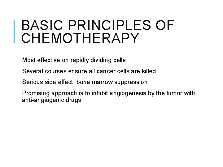 BASIC PRINCIPLES OF CHEMOTHERAPY Most effective on rapidly dividing cells Several courses ensure all
