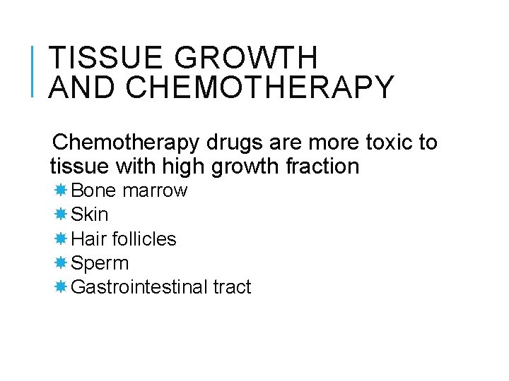 TISSUE GROWTH AND CHEMOTHERAPY Chemotherapy drugs are more toxic to tissue with high growth