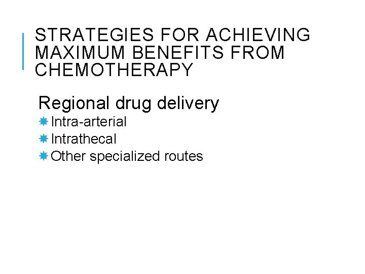 STRATEGIES FOR ACHIEVING MAXIMUM BENEFITS FROM CHEMOTHERAPY Regional drug delivery Intra-arterial Intrathecal Other specialized