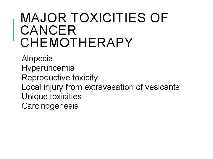 MAJOR TOXICITIES OF CANCER CHEMOTHERAPY Alopecia Hyperuricemia Reproductive toxicity Local injury from extravasation of