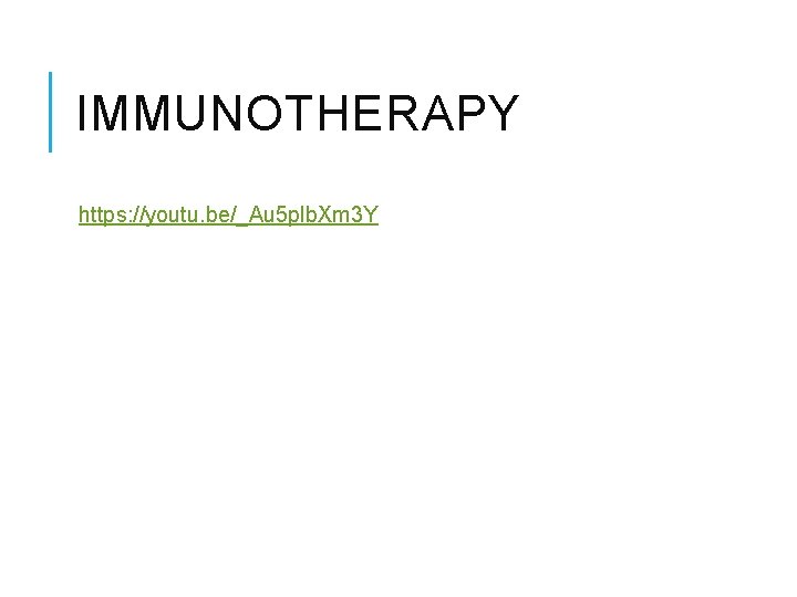 IMMUNOTHERAPY https: //youtu. be/_Au 5 plb. Xm 3 Y 
