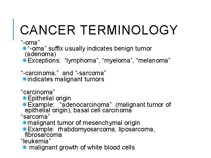 CANCER TERMINOLOGY “-oma” suffix usually indicates benign tumor (adenoma) Exceptions: “lymphoma”, “myeloma”, “melanoma” “-carcinoma,