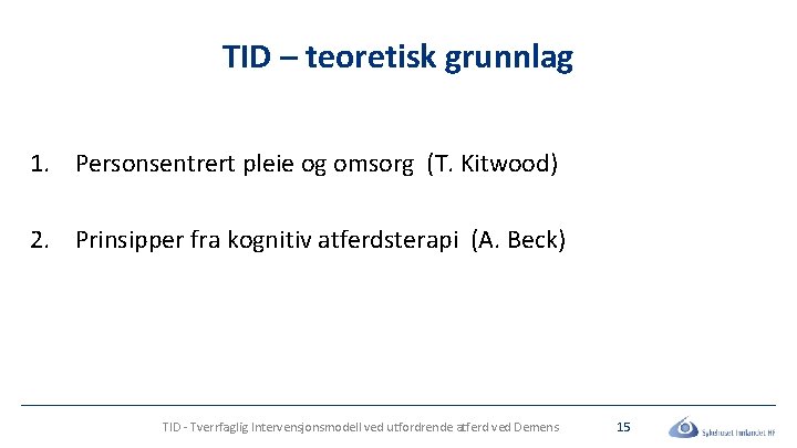 TID – teoretisk grunnlag 1. Personsentrert pleie og omsorg (T. Kitwood) 2. Prinsipper fra